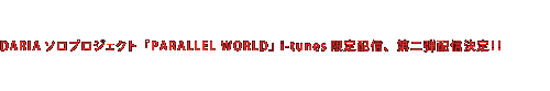 DARIAソロプロジェクト『』PARALLEL WORLD i-tunes限定配信、第二弾配信決定！！